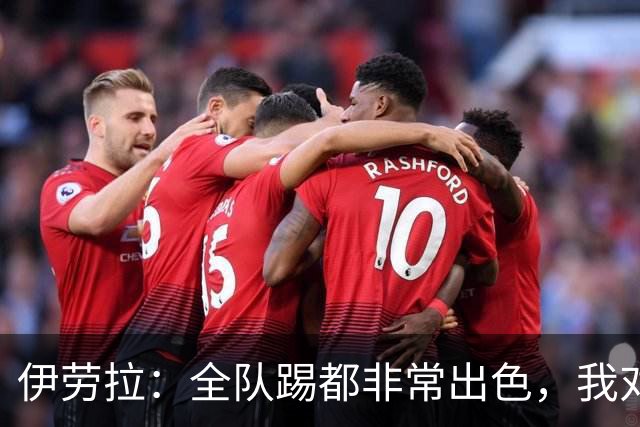 伊劳拉：全队踢都非常出色，我对乔·戈麦斯最后的点球有信心