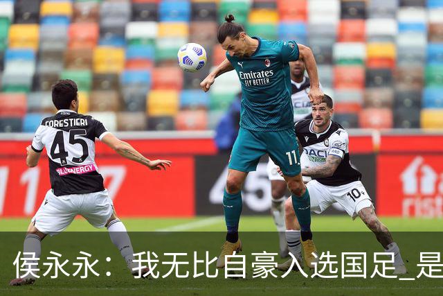 侯永永：我无比自豪入选国足 是梦寐以求的事情