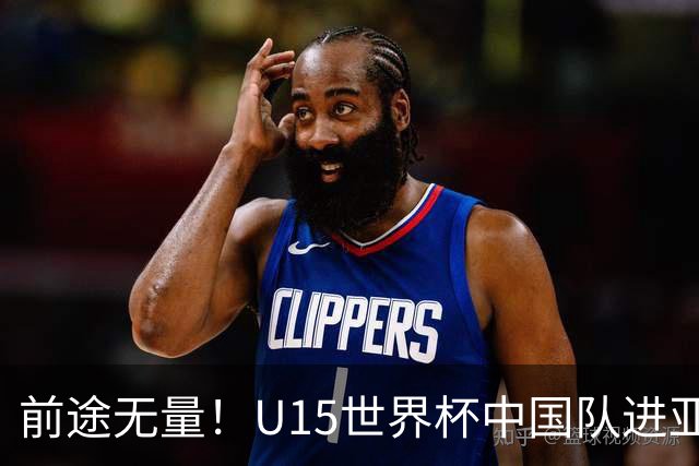 前途无量！U15世界杯中国队进亚洲前6：有望出战阿根廷英格兰