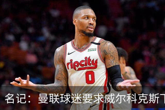 名记：曼联球迷要求威尔科克斯下课，球队引援不力引发不满