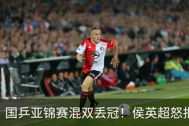 国乒亚锦赛混双丢冠！侯英超怒批黄友政陈熠：输在没有胆量 输在人上