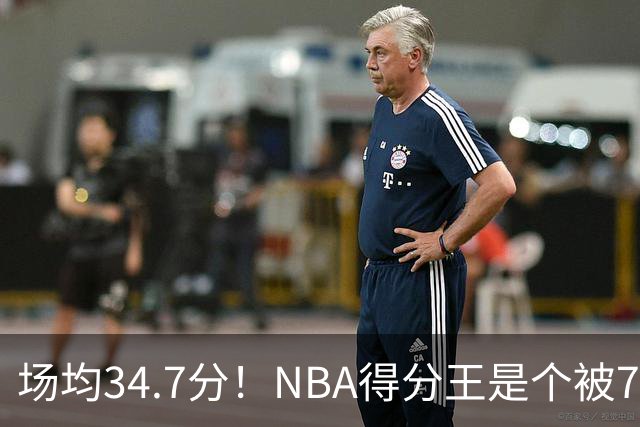 场均34.7分！NBA得分王是个被7队扔掉的人，勇士火箭76人都不要！