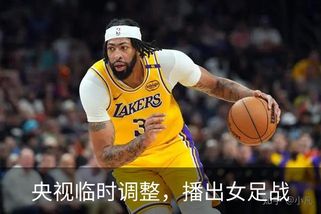 央视临时调整，播出女足战