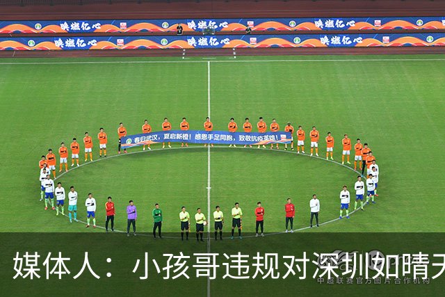 媒体人：小孩哥违规对深圳如晴天霹雳 恢复升降级后不容任何闪失