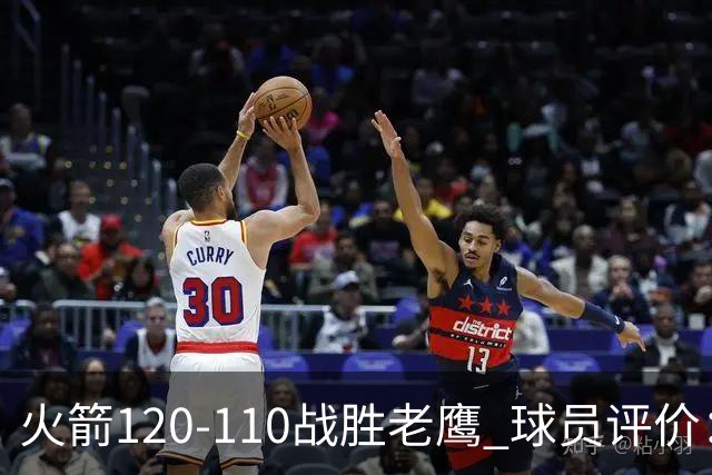 火箭120-110战胜老鹰 球员评价：5人优秀，4人及格