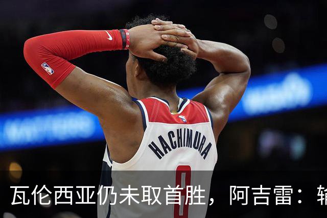 瓦伦西亚仍未取首胜，阿吉雷：输黄潜责任都在我