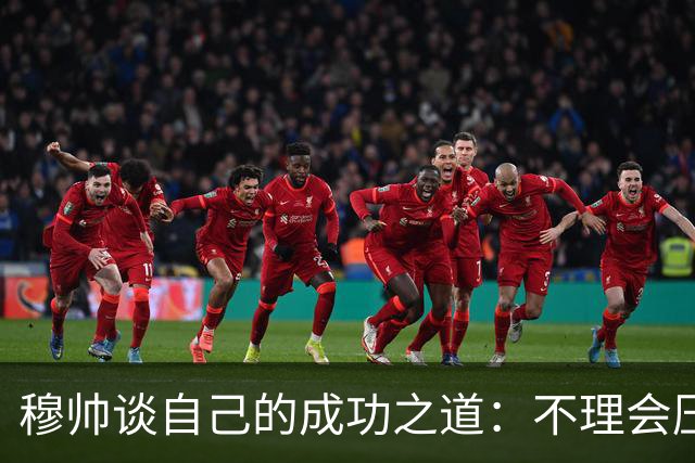 穆帅谈自己的成功之道：不理会压力+不满足