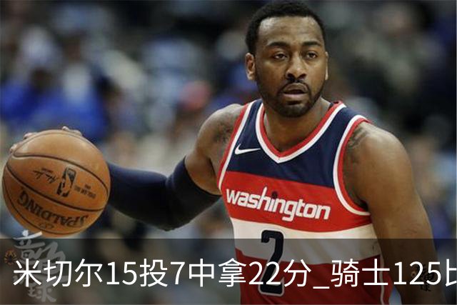米切尔15投7中拿22分 骑士125比121险胜篮网