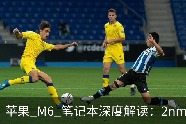 苹果 M6 笔记本深度解读：2nm 首发 + 触屏 MacBook 悬念，15999 元值不值