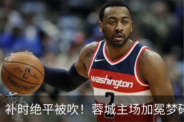 补时绝平被吹！蓉城主场加冕梦碎，同分即可逆袭，大连静待奇迹