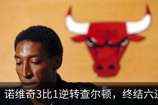 诺维奇3比1逆转查尔顿，终结六连败