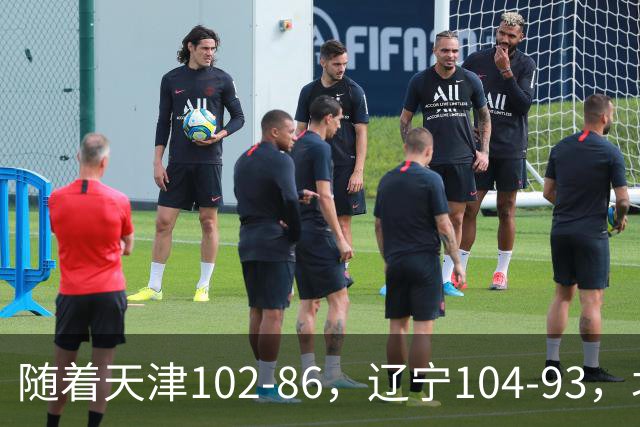 随着天津102-86，辽宁104-93，北控93-82，CBA最新积分榜出炉