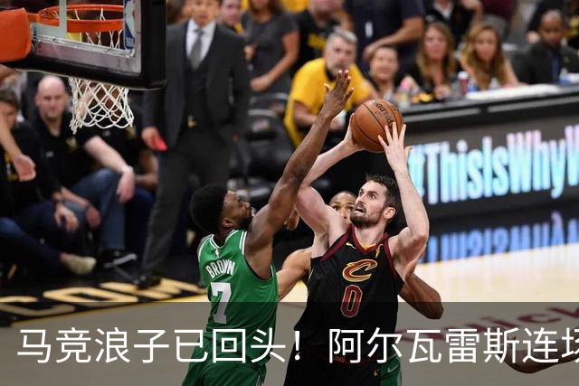 马竞浪子已回头！阿尔瓦雷斯连场破门+公开道歉