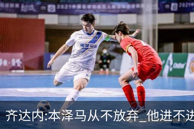 齐达内:本泽马从不放弃 他进不进球都非常重要
