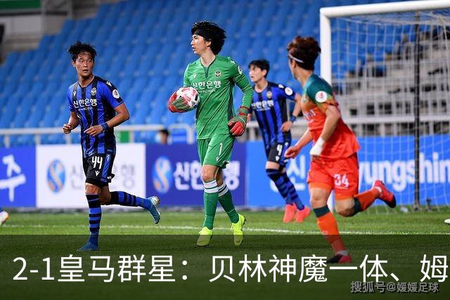 2-1皇马群星：贝林神魔一体、姆总匹配金球、穆帅又见缩水版滑跪！