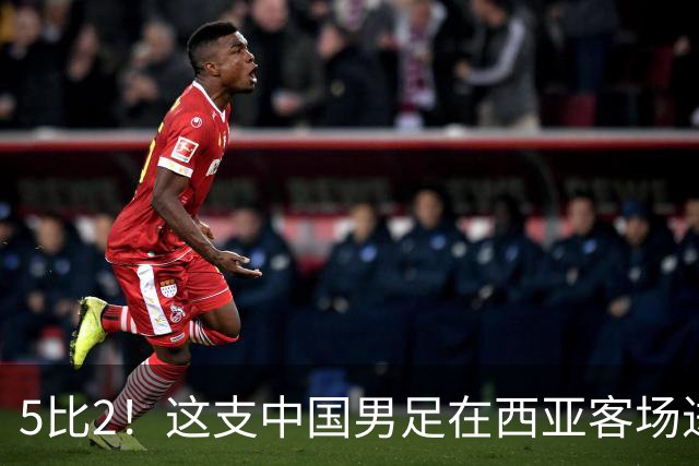 5比2！这支中国男足在西亚客场进攻多点开花大胜沙特，值得期待