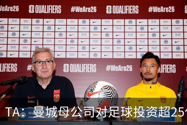 TA：曼城母公司对足球投资超25亿镑，穆巴拉克称CFG估值超73亿